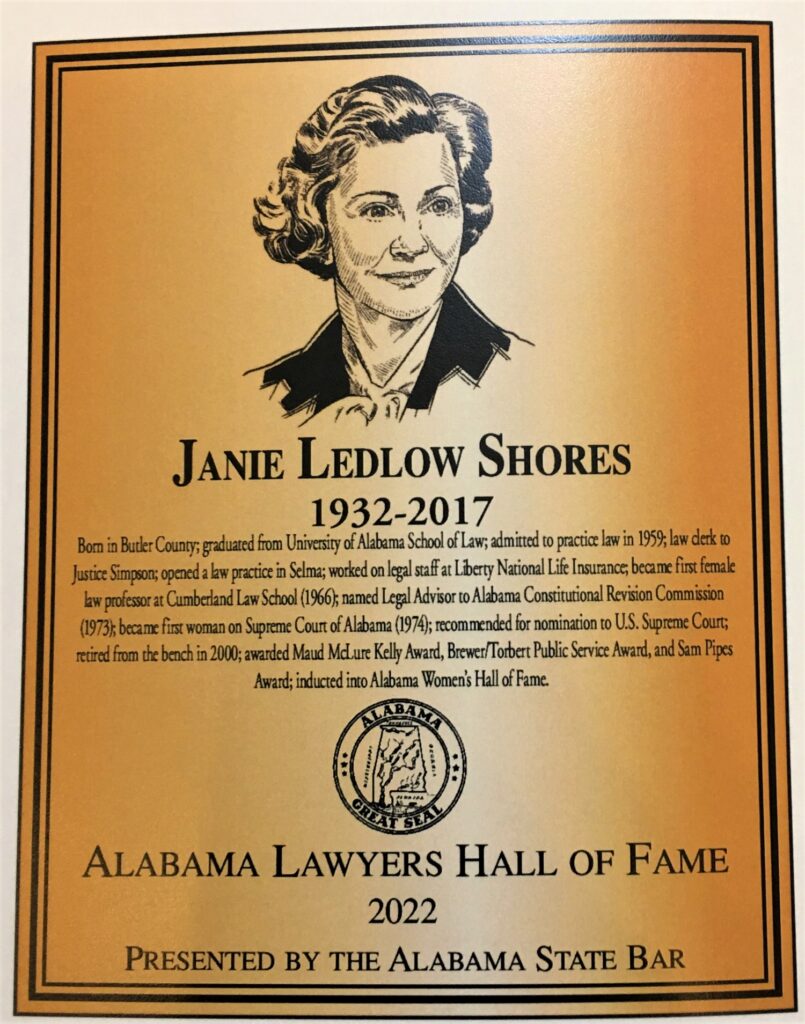 Plaque honoring Janie Ledlow Shores (1932-2017), the first woman on the Alabama Supreme Court, a position she achieved in 1974. She was inducted into the Hall of Fame in 2023, along with Arthur Madison, James Taylor Jones and two other persons.